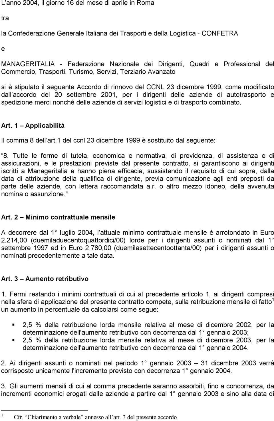 2001, per i dirigenti delle aziende di autotrasporto e spedizione merci nonché delle aziende di servizi logistici e di trasporto combinato. Art. 1 Applicabilità Il comma 8 dell art.