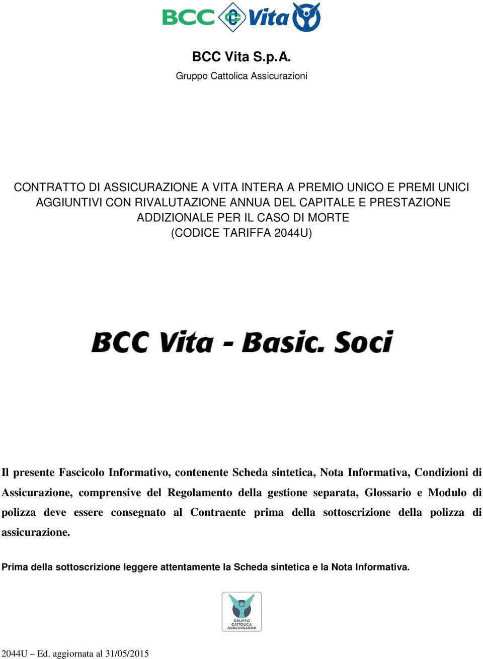 ADDIZIONALE PER IL CASO DI MORTE (CODICE TARIFFA 2044U) Il presente Fascicolo Informativo, contenente Scheda sintetica, Nota Informativa, Condizioni di