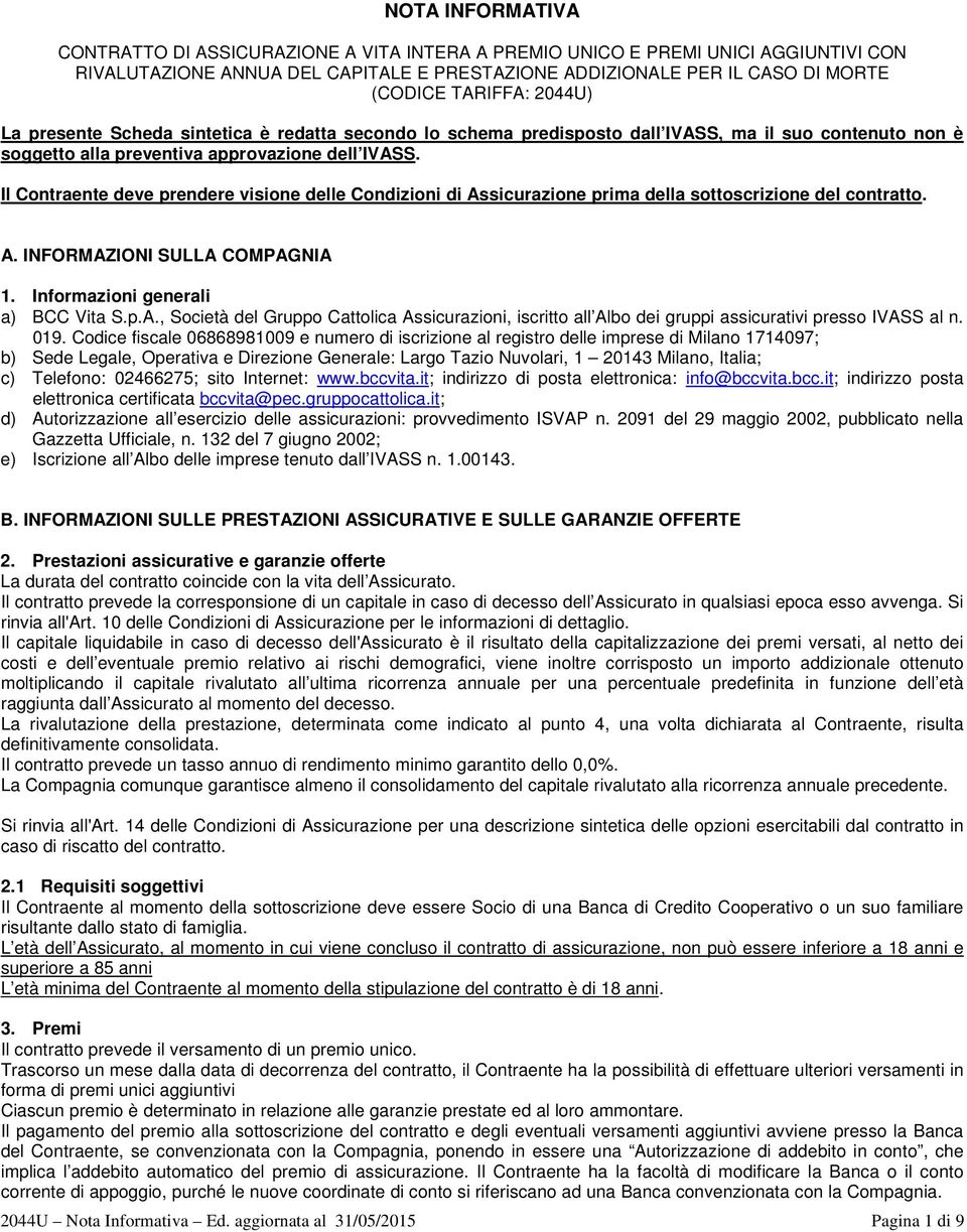 Il Contraente deve prendere visione delle Condizioni di Assicurazione prima della sottoscrizione del contratto. A. INFORMAZIONI SULLA COMPAGNIA 1. Informazioni generali a) BCC Vita S.p.A., Società del Gruppo Cattolica Assicurazioni, iscritto all Albo dei gruppi assicurativi presso IVASS al n.