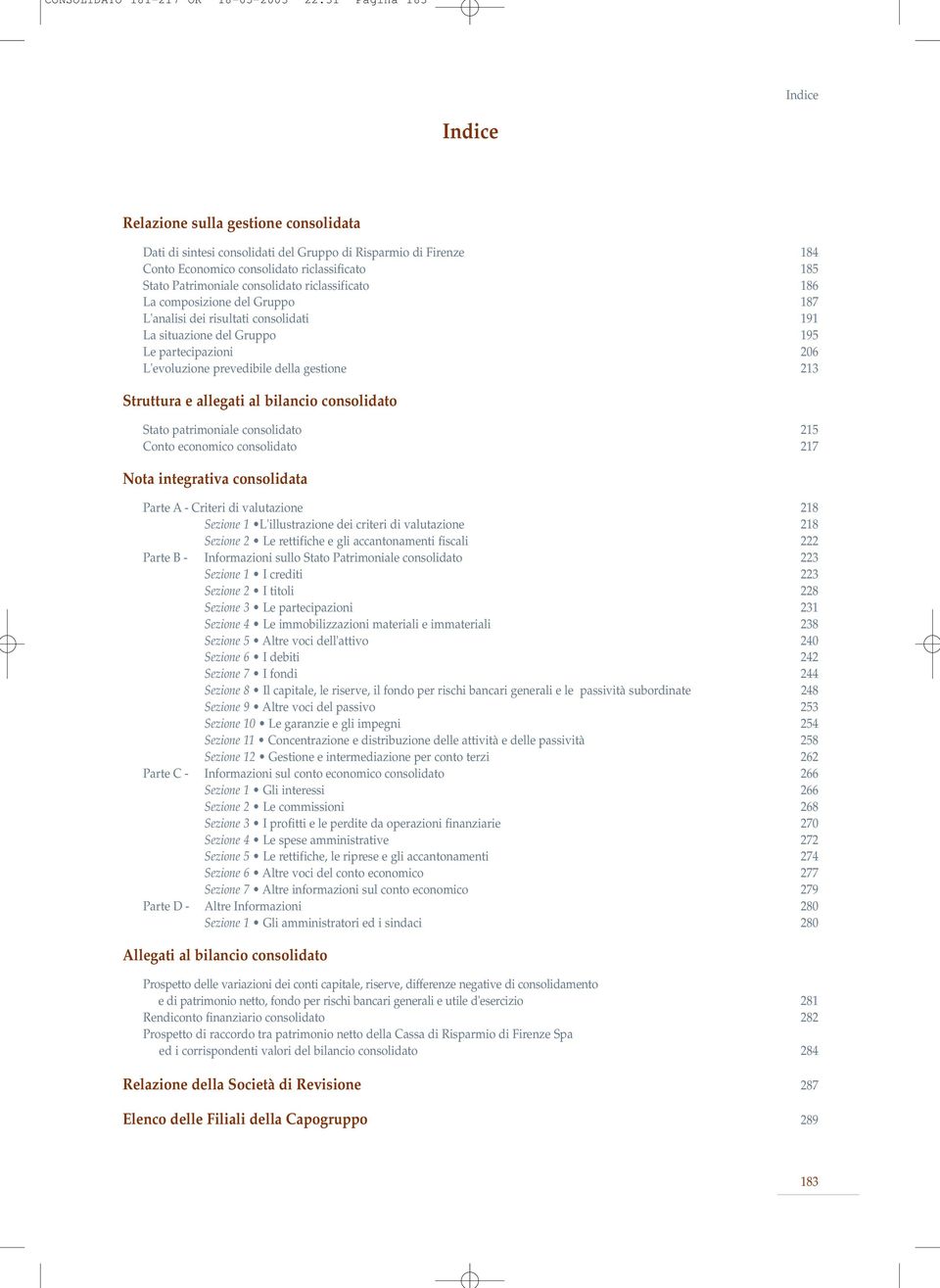 L'evoluzione prevedibile della gestione 213 Struttura e allegati al bilancio consolidato Stato patrimoniale consolidato 215 Conto economico consolidato 217 Nota integrativa consolidata Parte A -