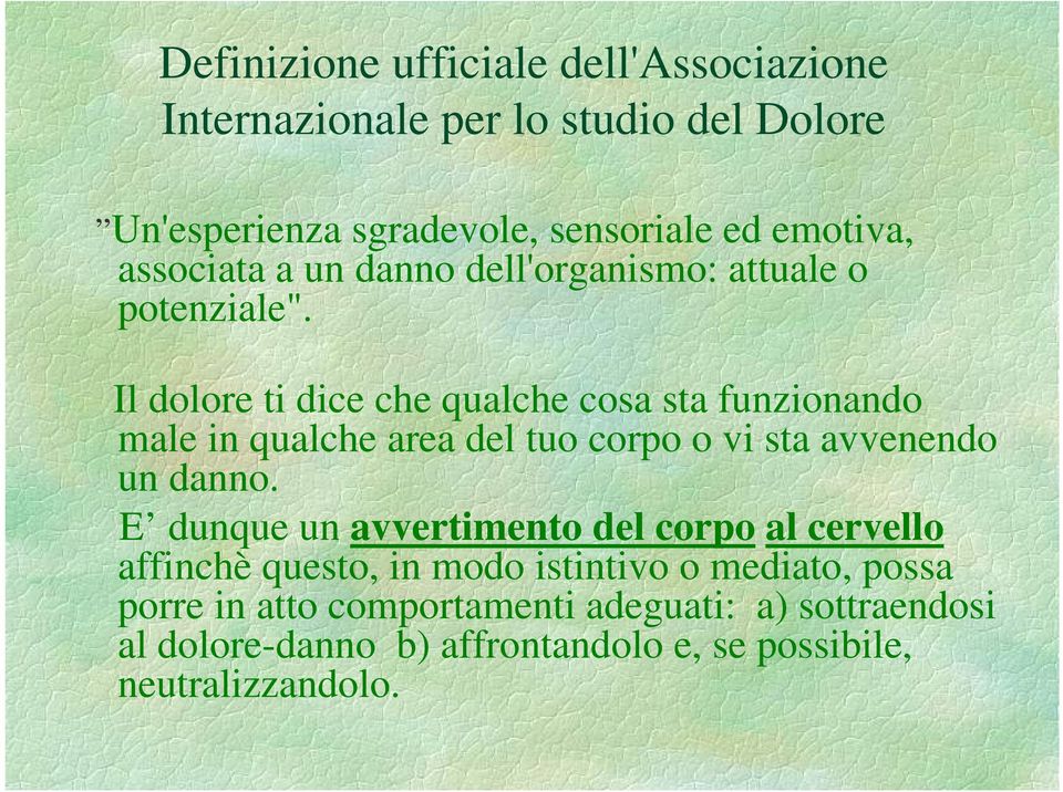 Il dolore ti dice che qualche cosa sta funzionando male in qualche area del tuo corpo o vi sta avvenendo un danno.