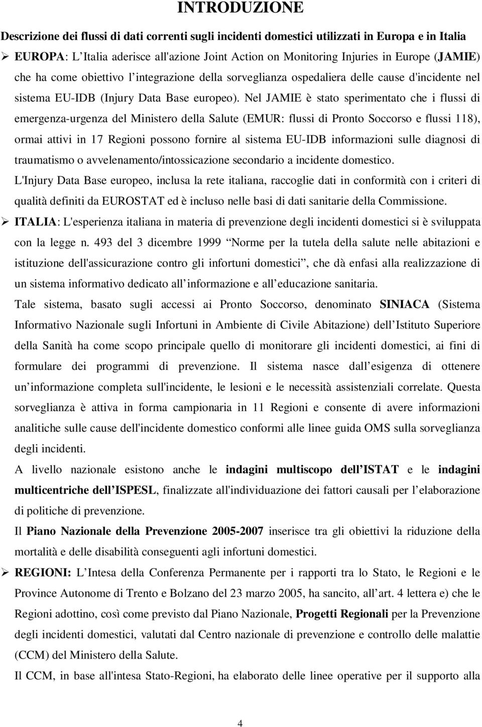 Nel JAMIE è stato sperimentato che i flussi di emergenza-urgenza del Ministero della Salute (EMUR: flussi di Pronto Soccorso e flussi 118), ormai attivi in 17 Regioni possono fornire al sistema