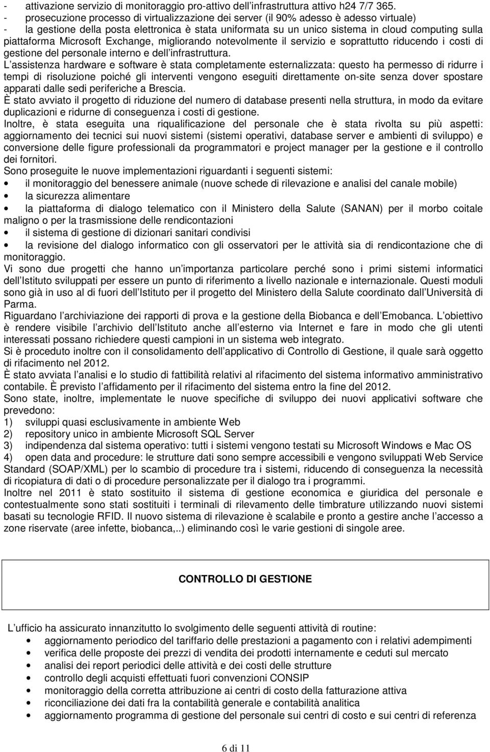 piattaforma Microsoft Exchange, migliorando notevolmente il servizio e soprattutto riducendo i costi di gestione del personale interno e dell infrastruttura.