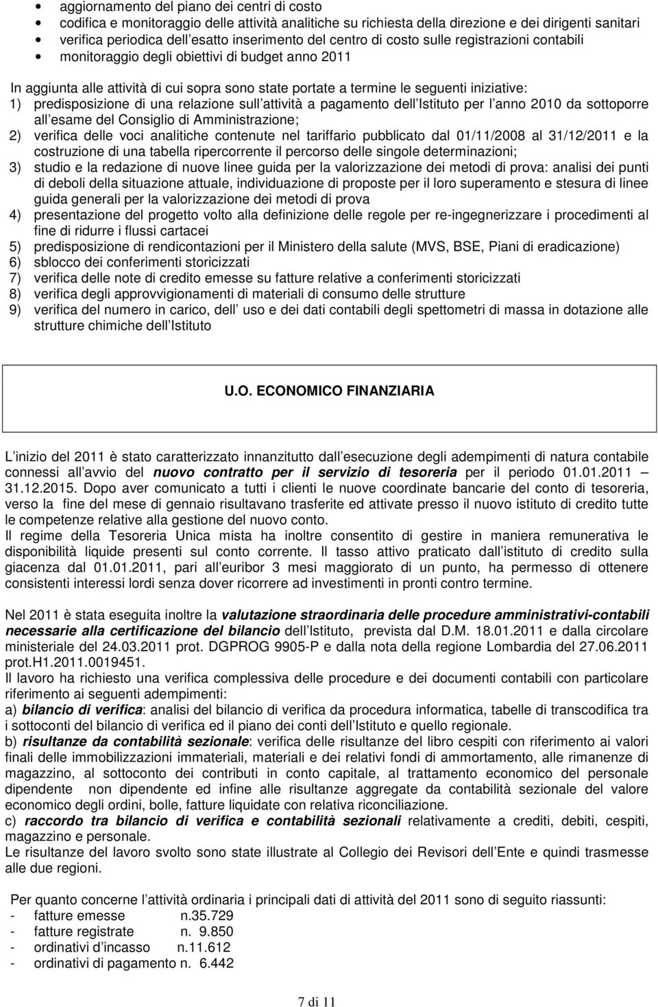 predisposizione di una relazione sull attività a pagamento dell Istituto per l anno 2010 da sottoporre all esame del Consiglio di Amministrazione; 2) verifica delle voci analitiche contenute nel