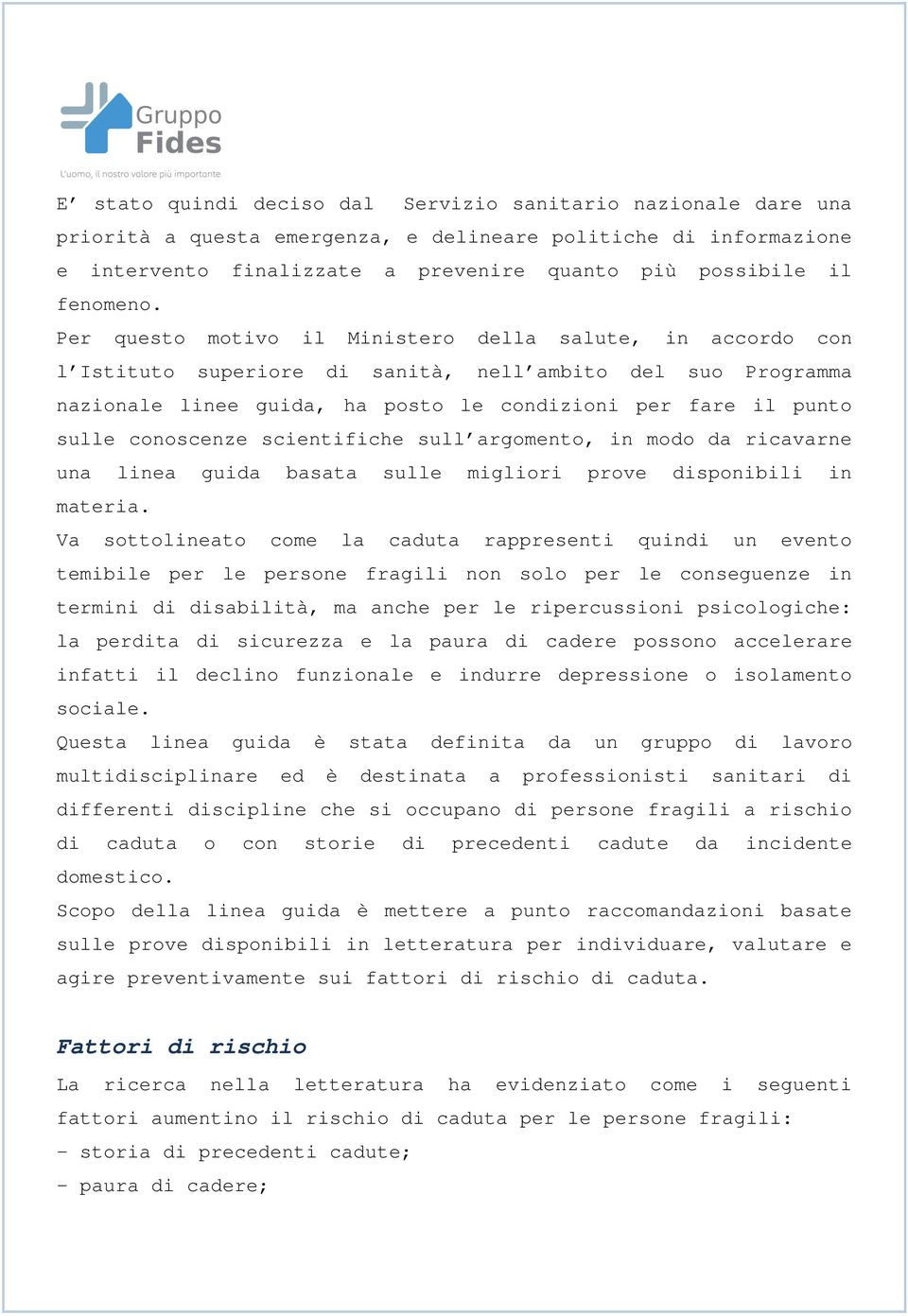 Per questo motivo il Ministero della salute, in accordo con l Istituto superiore di sanità, nell ambito del suo Programma nazionale linee guida, ha posto le condizioni per fare il punto sulle