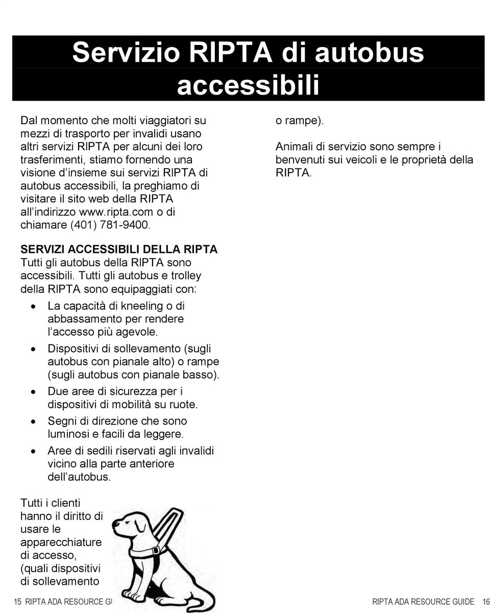 Animali di servizio sono sempre i benvenuti sui veicoli e le proprietà della RIPTA. SERVIZI ACCESSIBILI DELLA RIPTA Tutti gli autobus della RlPTA sono accessibili.