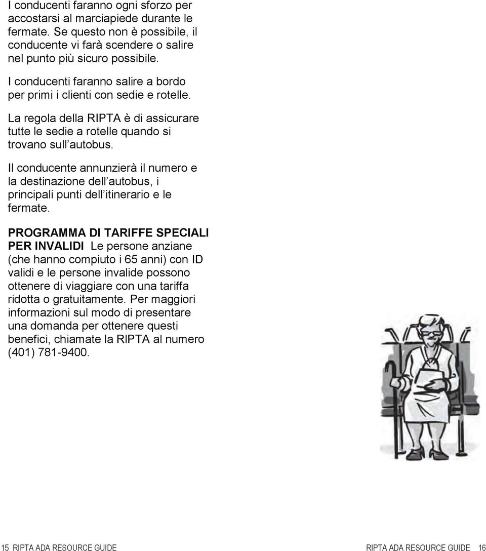 Il conducente annunzierà il numero e la destinazione dell autobus, i principali punti dell itinerario e le fermate.