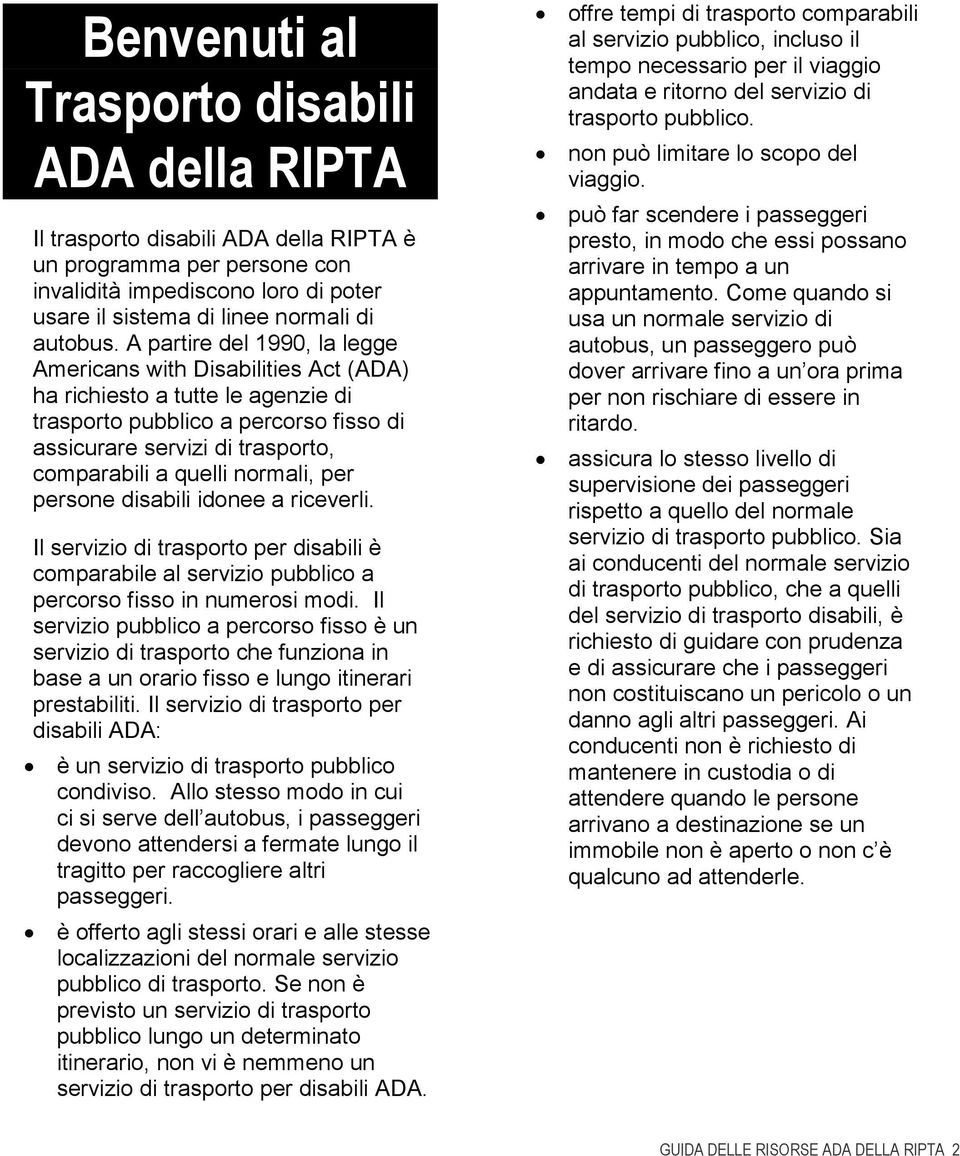 normali, per persone disabili idonee a riceverli. Il servizio di trasporto per disabili è comparabile al servizio pubblico a percorso fisso in numerosi modi.