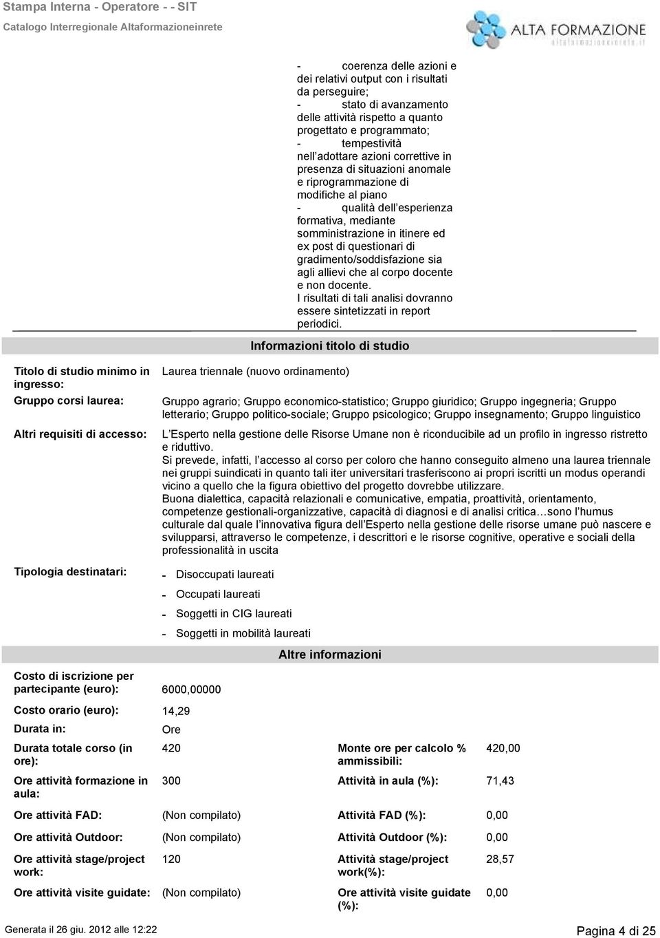 gradimento/soddisfazione sia agli allievi che al corpo docente e non docente. I risultati di tali analisi dovranno essere sintetizzati in report periodici.