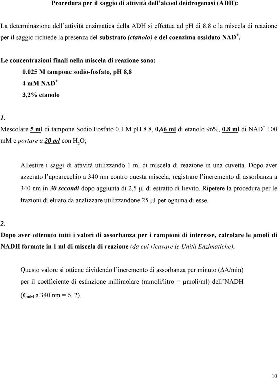 Mescolare 5 ml di tampone Sodio Fosfato 0.1 M ph 8.8, 0,66 ml di etanolo 96%, 0.