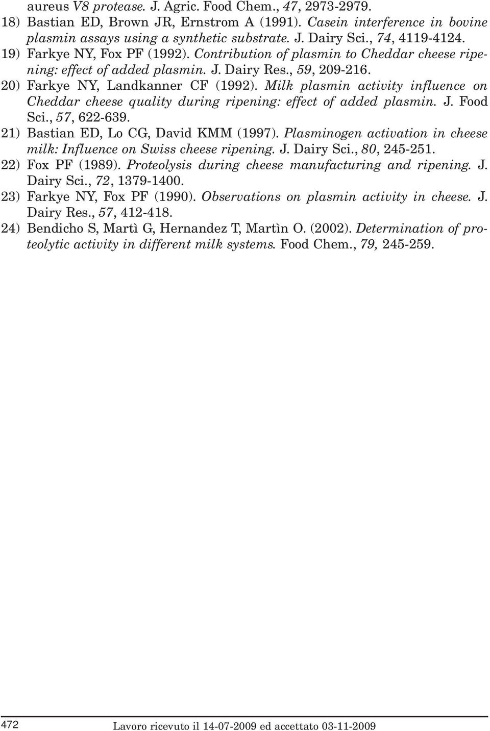 Milk plasmin activity influence on Cheddar cheese quality during ripening: effect of added plasmin. J. Food Sci., 57, 622-639. 21) Bastian ED, Lo CG, David KMM (1997).