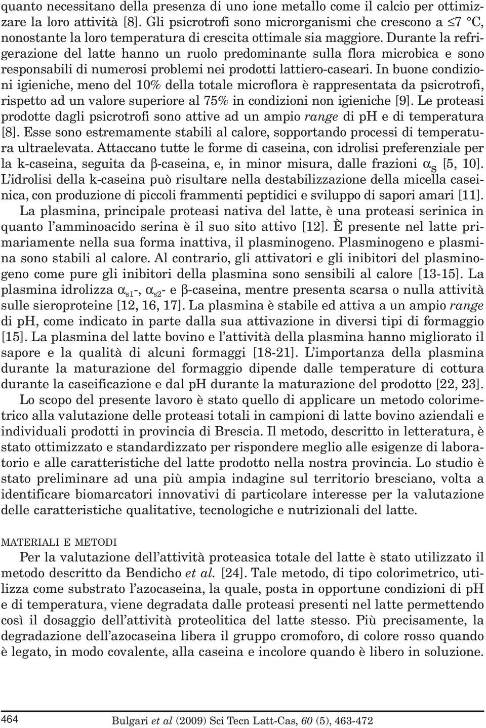 Durante la refrigerazione del latte hanno un ruolo predominante sulla flora microbica e sono responsabili di numerosi problemi nei prodotti lattiero-caseari.