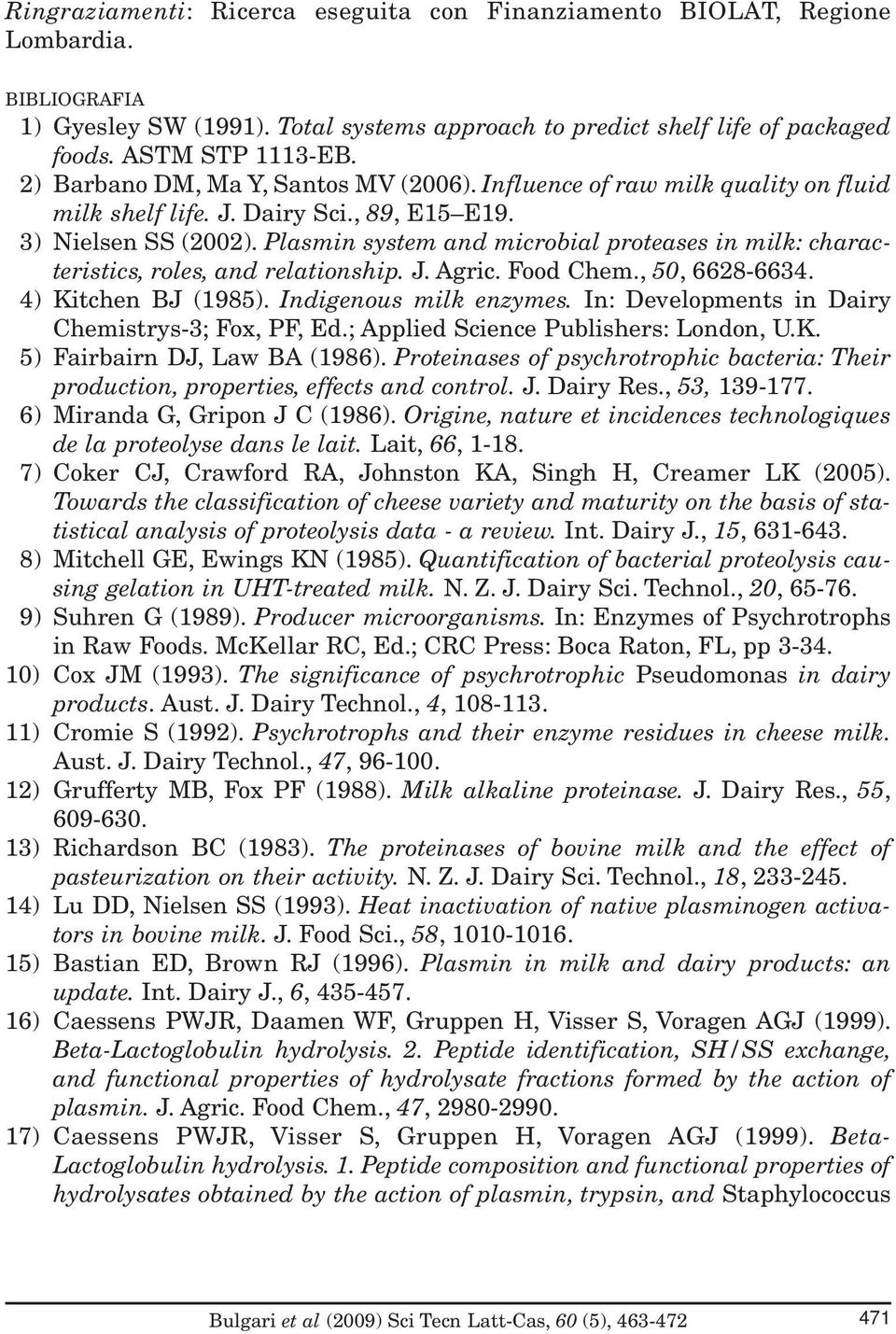 Plasmin system and microbial proteases in milk: characteristics, roles, and relationship. J. Agric. Food Chem., 50, 6628-6634. 4) Kitchen BJ (1985). Indigenous milk enzymes.