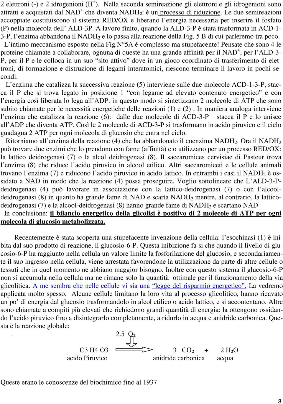 A lavoro finito, quando la ALD-3-P è stata trasformata in ACD-1-3-P, l enzima abbandona il NADH 2 e lo passa alla reazione della Fig. 5 B di cui parleremo tra poco.