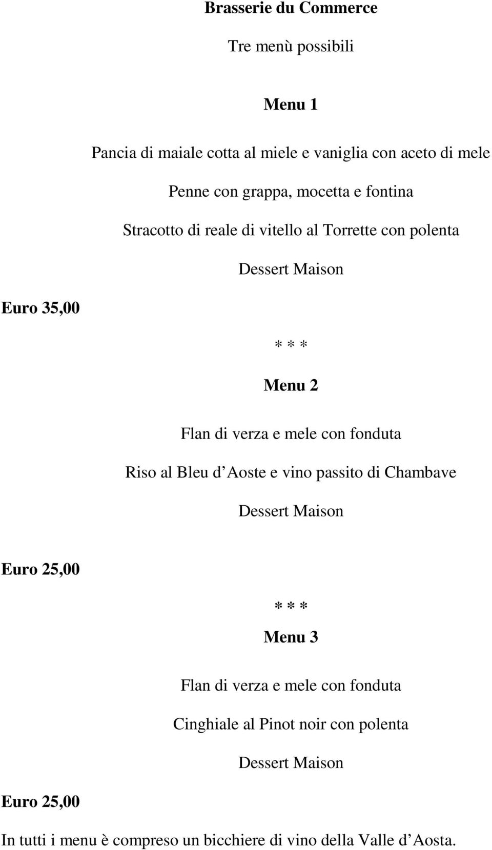 con fonduta Riso al Bleu d Aoste e vino passito di Chambave Dessert Maison Euro 25,00 Menu 3 Flan di verza e mele con fonduta