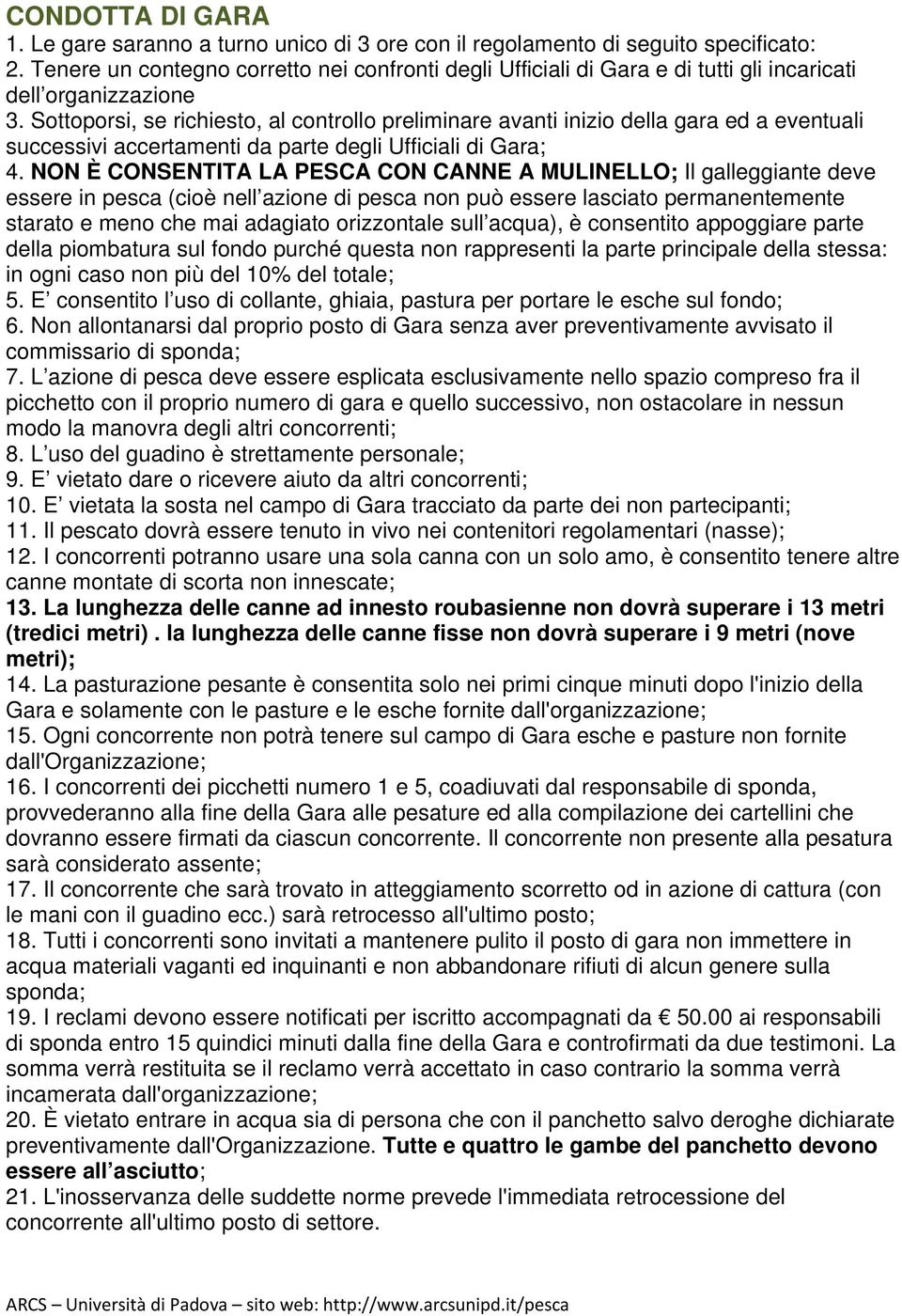 Sottoporsi, se richiesto, al controllo preliminare avanti inizio della gara ed a eventuali successivi accertamenti da parte degli Ufficiali di Gara; 4.