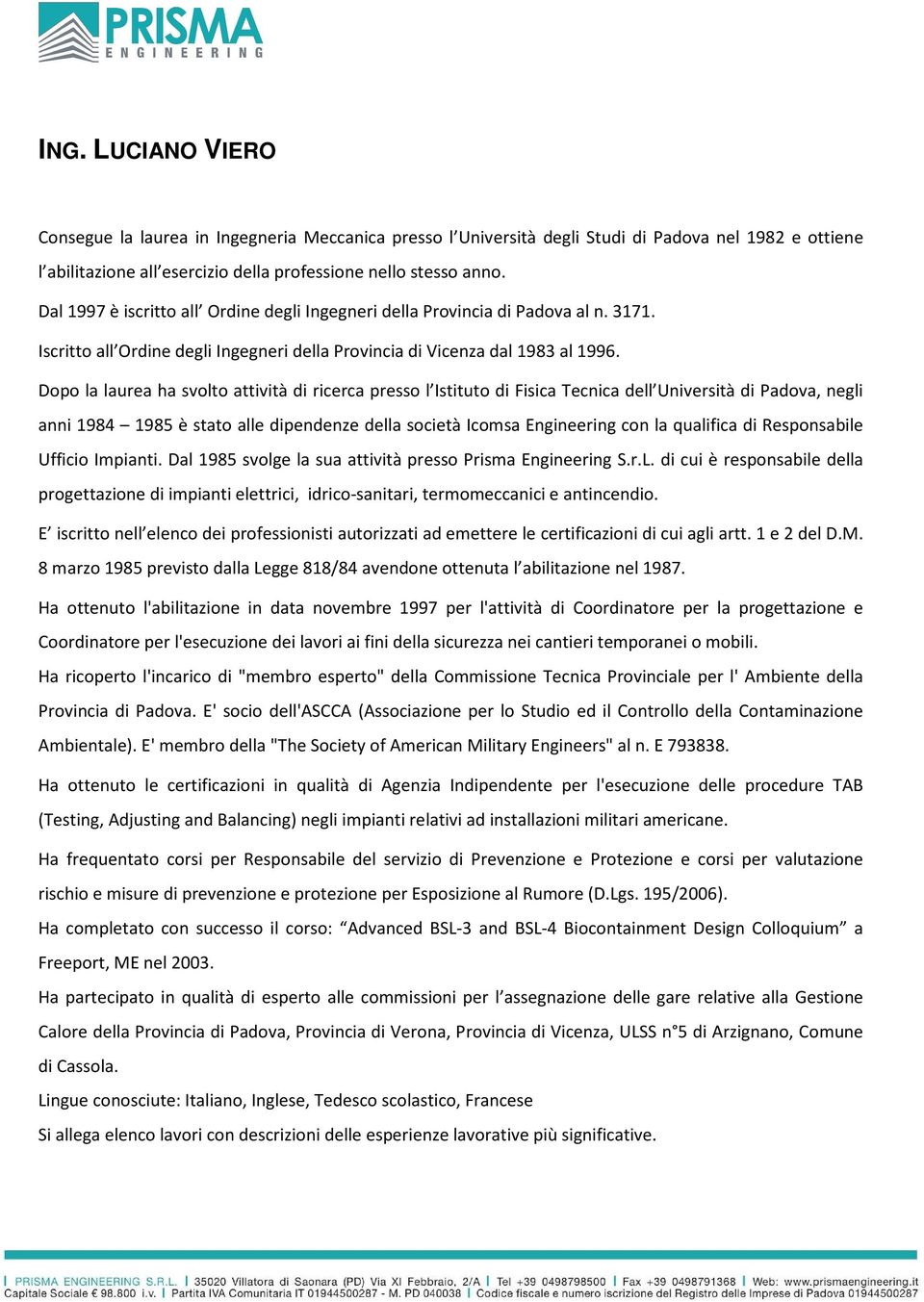 Dopo la laurea ha svolto attività di ricerca presso l Istituto di Fisica Tecnica dell Università di Padova, negli anni 1984 1985 è stato alle dipendenze della società Icomsa Engineering con la