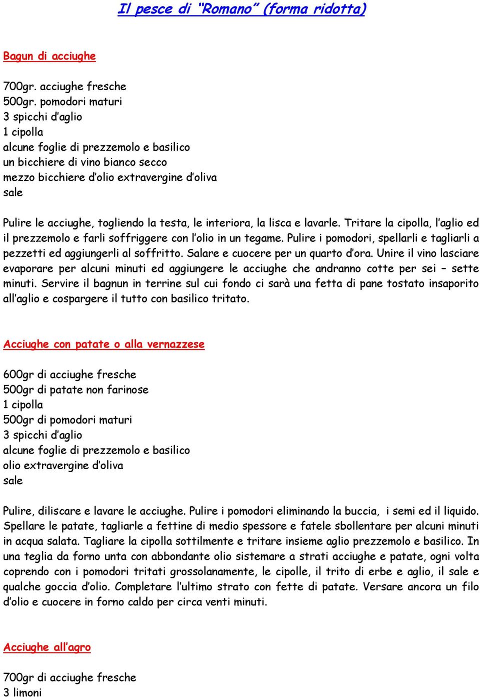 testa, le interiora, la lisca e lavarle. Tritare la cipolla, l aglio ed il prezzemolo e farli soffriggere con l olio in un tegame.