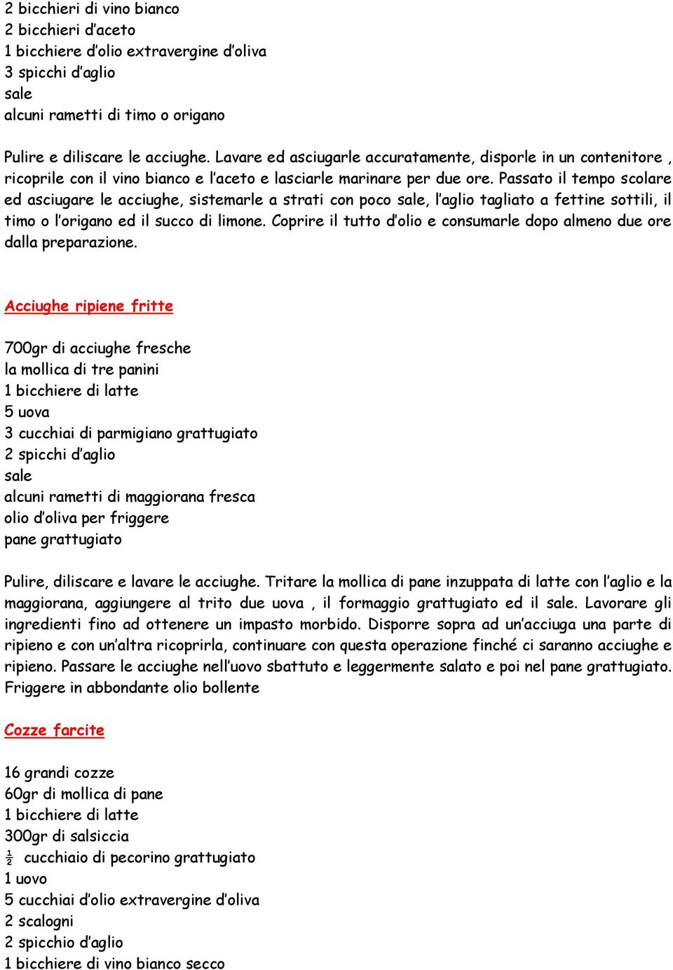 Passato il tempo scolare ed asciugare le acciughe, sistemarle a strati con poco, l aglio tagliato a fettine sottili, il timo o l origano ed il succo di limone.