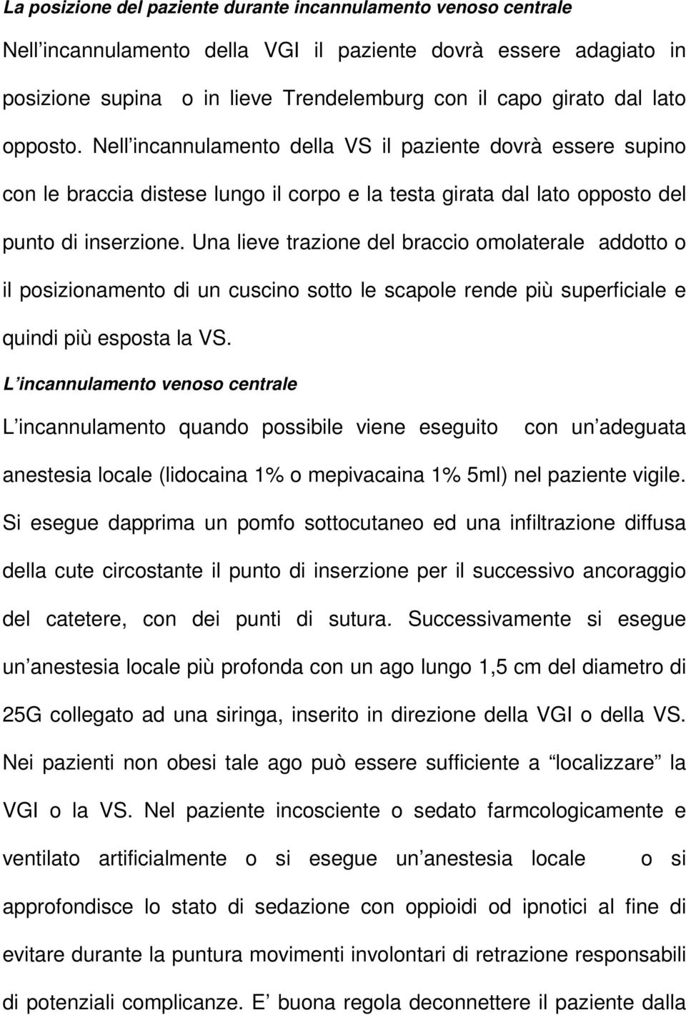 Una lieve trazione del braccio omolaterale addotto o il posizionamento di un cuscino sotto le scapole rende più superficiale e quindi più esposta la VS.