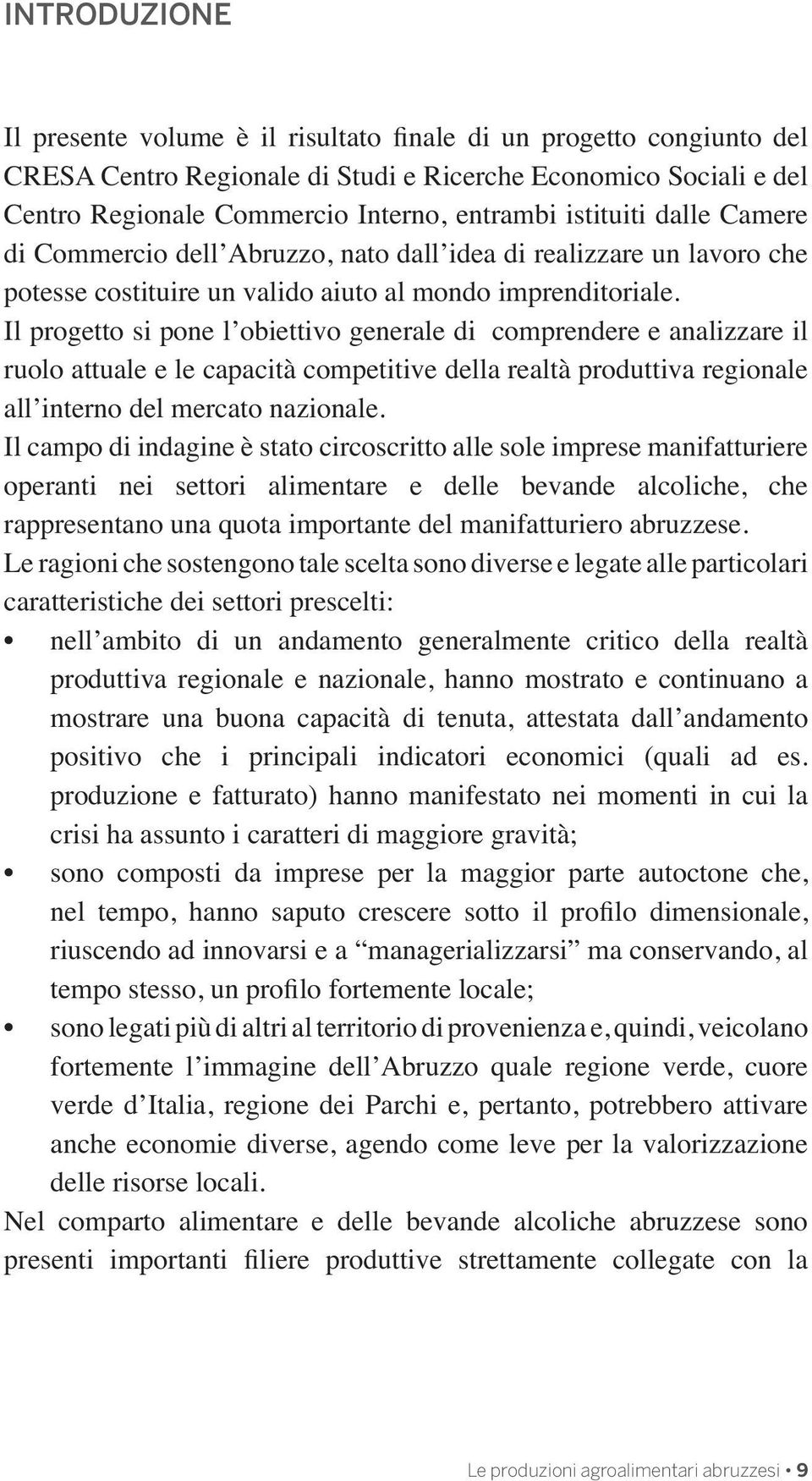 Il progetto si pone l obiettivo generale di comprendere e analizzare il ruolo attuale e le capacità competitive della realtà produttiva regionale all interno del mercato nazionale.