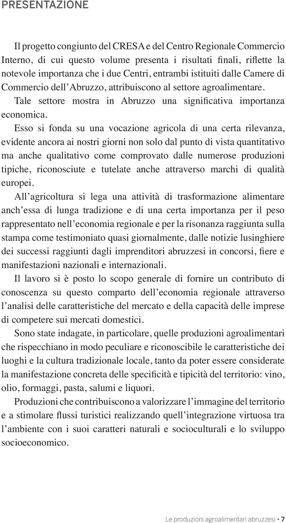 Esso si fonda su una vocazione agricola di una certa rilevanza, evidente ancora ai nostri giorni non solo dal punto di vista quantitativo ma anche qualitativo come comprovato dalle numerose