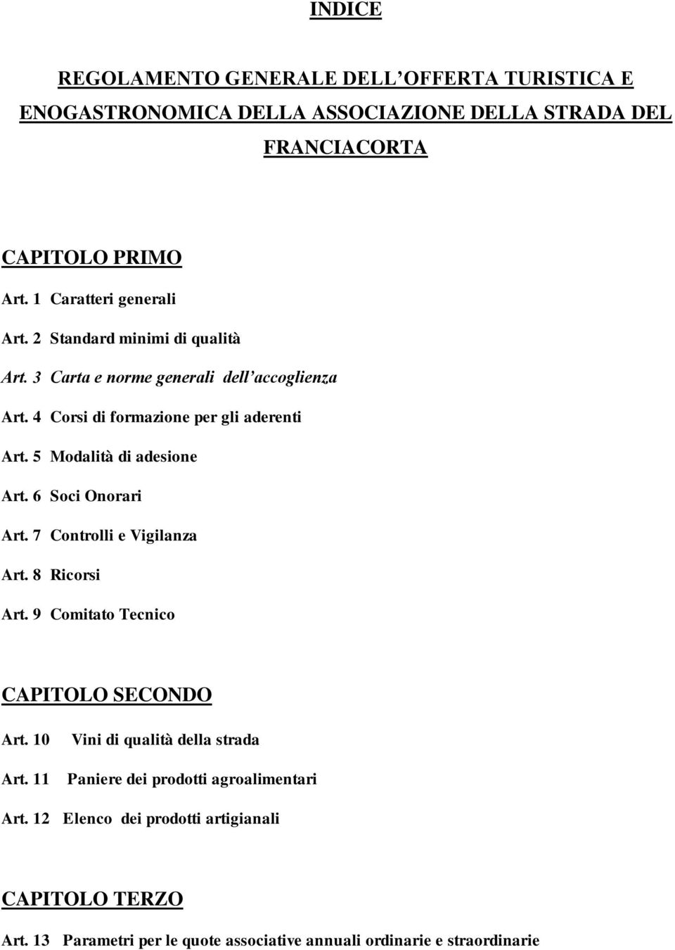 5 Modalità di adesione Art. 6 Soci Onorari Art. 7 Controlli e Vigilanza Art. 8 Ricorsi Art. 9 Comitato Tecnico CAPITOLO SECONDO Art.