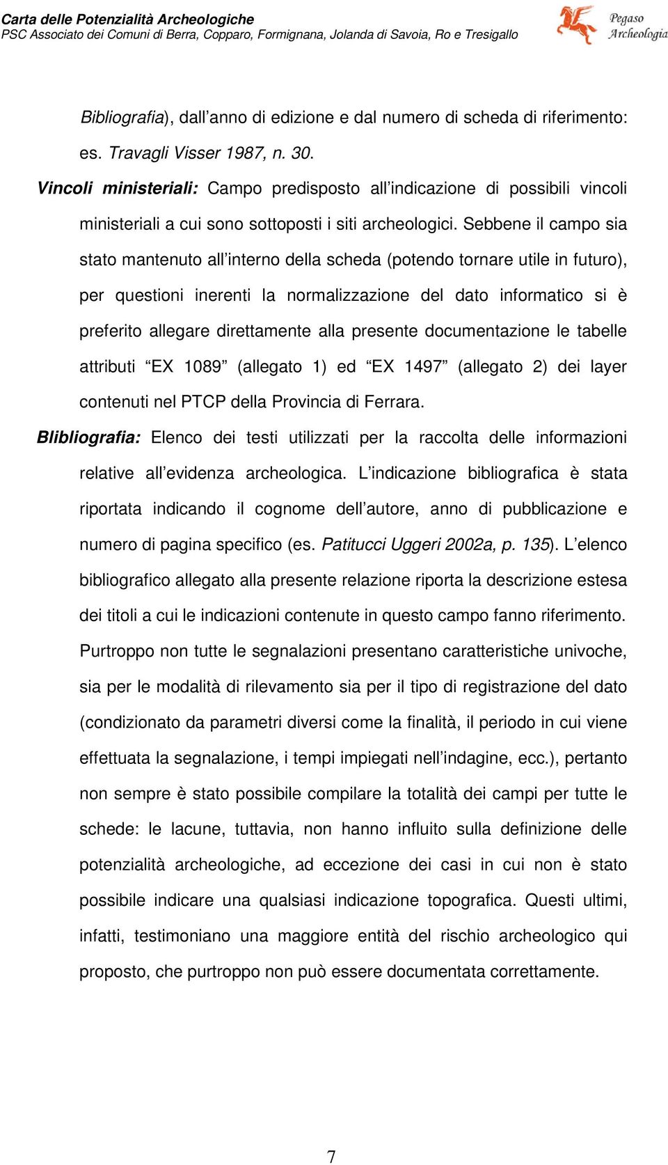 Sebbene il campo sia stato mantenuto all interno della scheda (potendo tornare utile in futuro), per questioni inerenti la normalizzazione del dato informatico si è preferito allegare direttamente