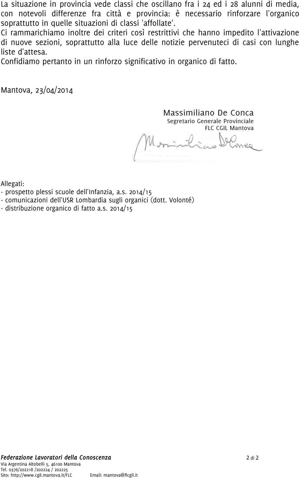 Confidiamo pertanto in un rinforzo significativo in organico di fato. Mantova, 23/04/2014 Alegati: - prospeto plessi scuole del'infanzia, a.s. 2014/15 - comunicazioni del'usr Lombardia sugli organici (dot.