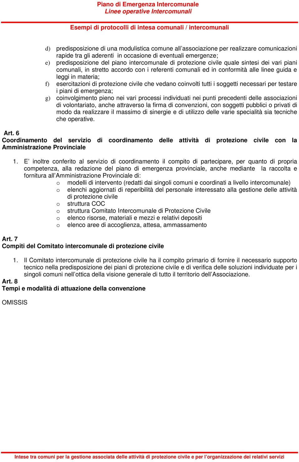 i referenti comunali ed in conformità alle linee guida e leggi in materia; f) esercitazioni di protezione civile che vedano coinvolti tutti i soggetti necessari per testare i piani di emergenza; g)