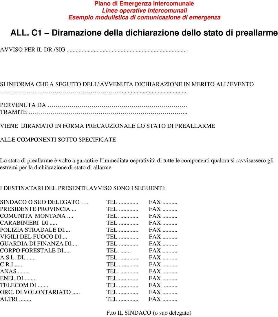 . VIENE DIRAMATO IN FORMA PRECAUZIONALE LO STATO DI PREALLARME ALLE COMPONENTI SOTTO SPECIFICATE Lo stato di preallarme è volto a garantire l immediata oepratività di tutte le componenti ualora si