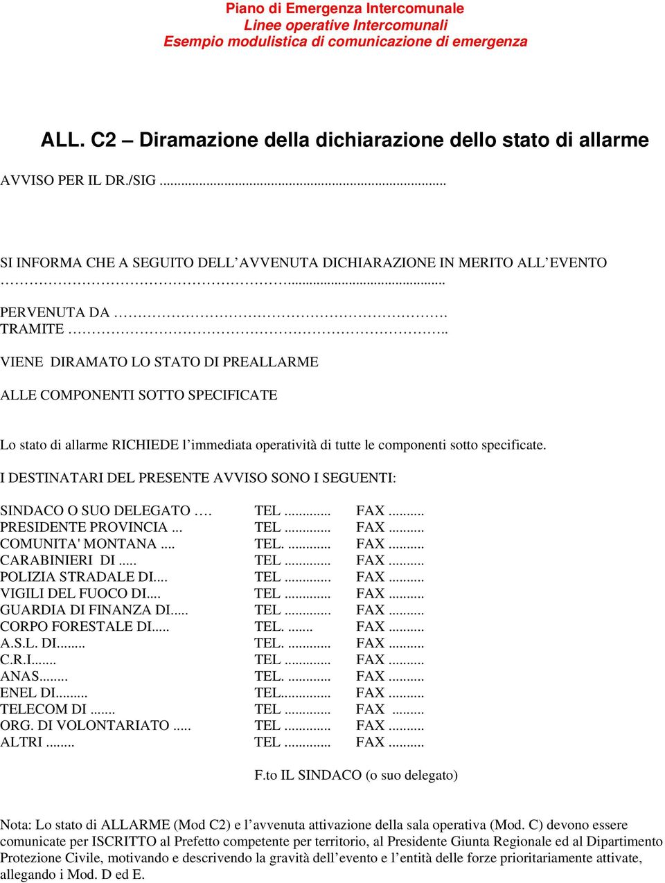 . VIENE DIRAMATO LO STATO DI PREALLARME ALLE COMPONENTI SOTTO SPECIFICATE Lo stato di allarme RICHIEDE l immediata operatività di tutte le componenti sotto specificate.