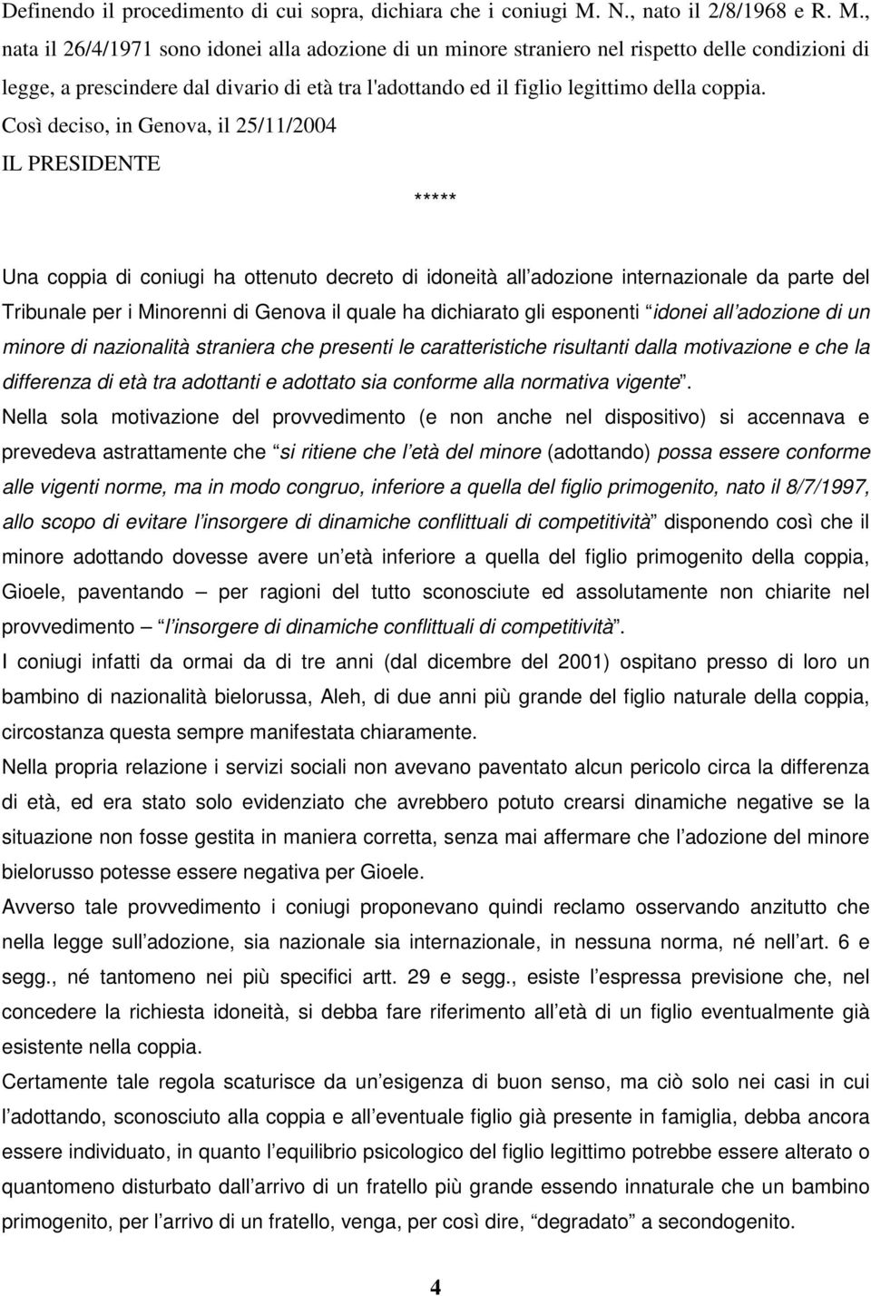 , nata il 26/4/1971 sono idonei alla adozione di un minore straniero nel rispetto delle condizioni di legge, a prescindere dal divario di età tra l'adottando ed il figlio legittimo della coppia.