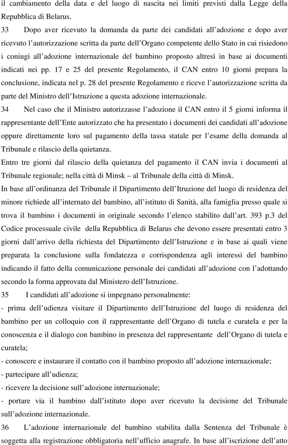 internazionale del bambino proposto altresì in base ai documenti indicati nei pp. 17 e 25 del presente Regolamento, il CAN entro 10 giorni prepara la conclusione, indicata nel p.