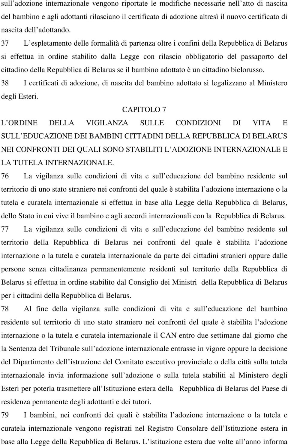 37 L espletamento delle formalità di partenza oltre i confini della Repubblica di Belarus si effettua in ordine stabilito dalla Legge con rilascio obbligatorio del passaporto del cittadino della