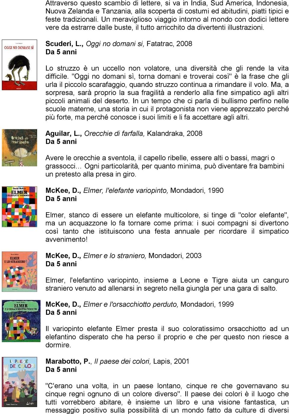 , Oggi no domani si, Fatatrac, 2008 Lo struzzo è un uccello non volatore, una diversità che gli rende la vita difficile.