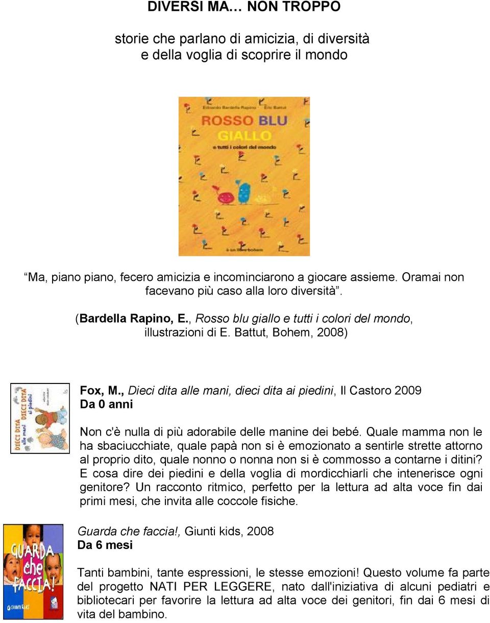 , Dieci dita alle mani, dieci dita ai piedini, Il Castoro 2009 Da 0 anni Non c'è nulla di più adorabile delle manine dei bebé.