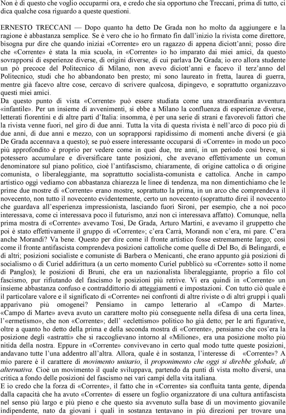 Se è vero che io ho firmato fin dall inizio la rivista come direttore, bisogna pur dire che quando iniziai «Corrente» ero un ragazzo di appena diciott anni; posso dire che «Corrente» è stata la mia