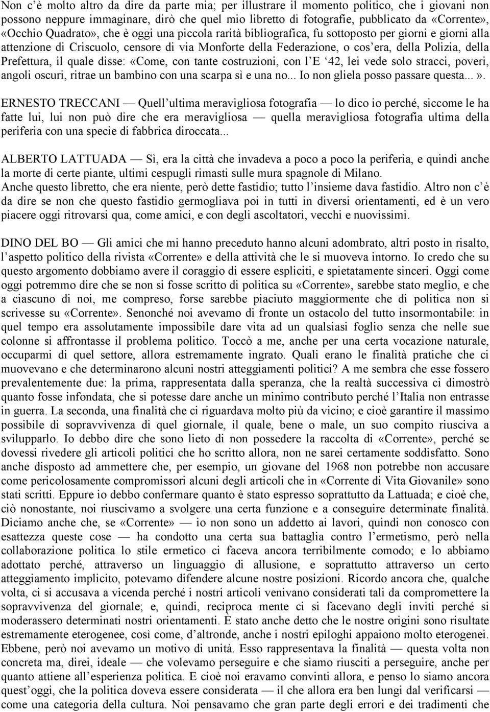 Prefettura, il quale disse: «Come, con tante costruzioni, con l E 42, lei vede solo stracci, poveri, angoli oscuri, ritrae un bambino con una scarpa sì e una no... Io non gliela posso passare questa.