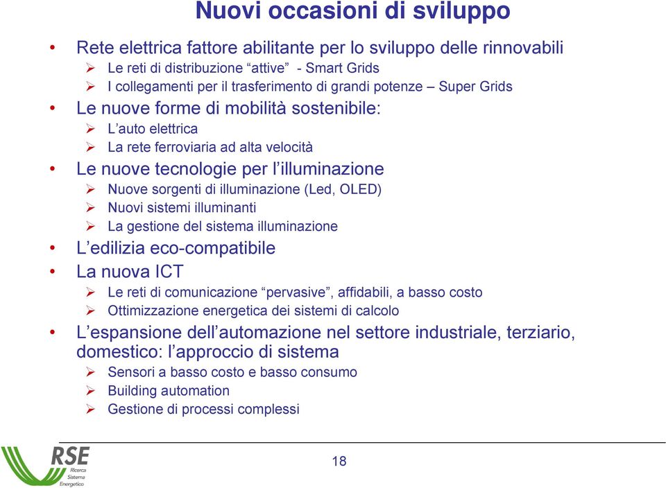 sistemi illuminanti La gestione del sistema illuminazione L edilizia eco-compatibile La nuova ICT Le reti di comunicazione pervasive, affidabili, a basso costo Ottimizzazione energetica dei sistemi