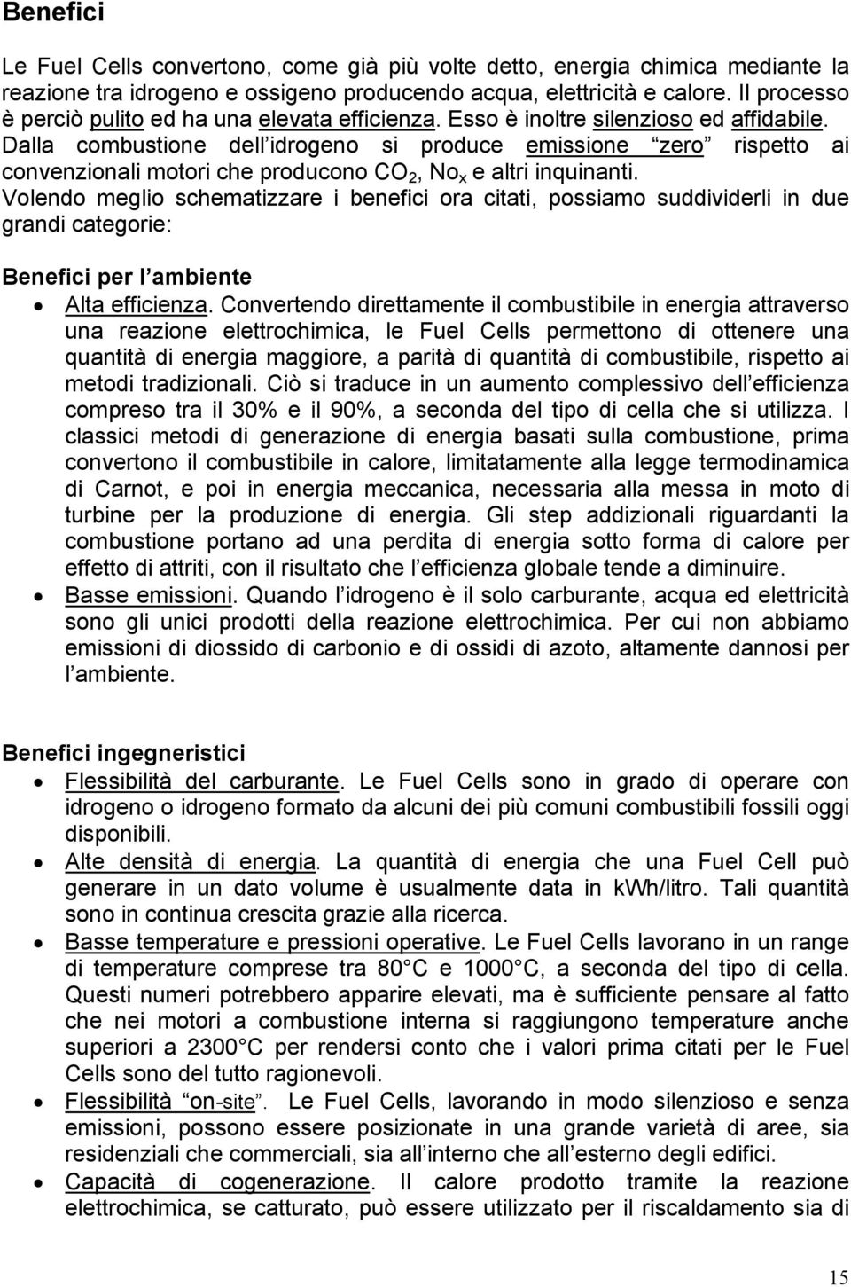 Dalla combustione dell idrogeno si produce emissione zero rispetto ai convenzionali motori che producono CO 2, No x e altri inquinanti.