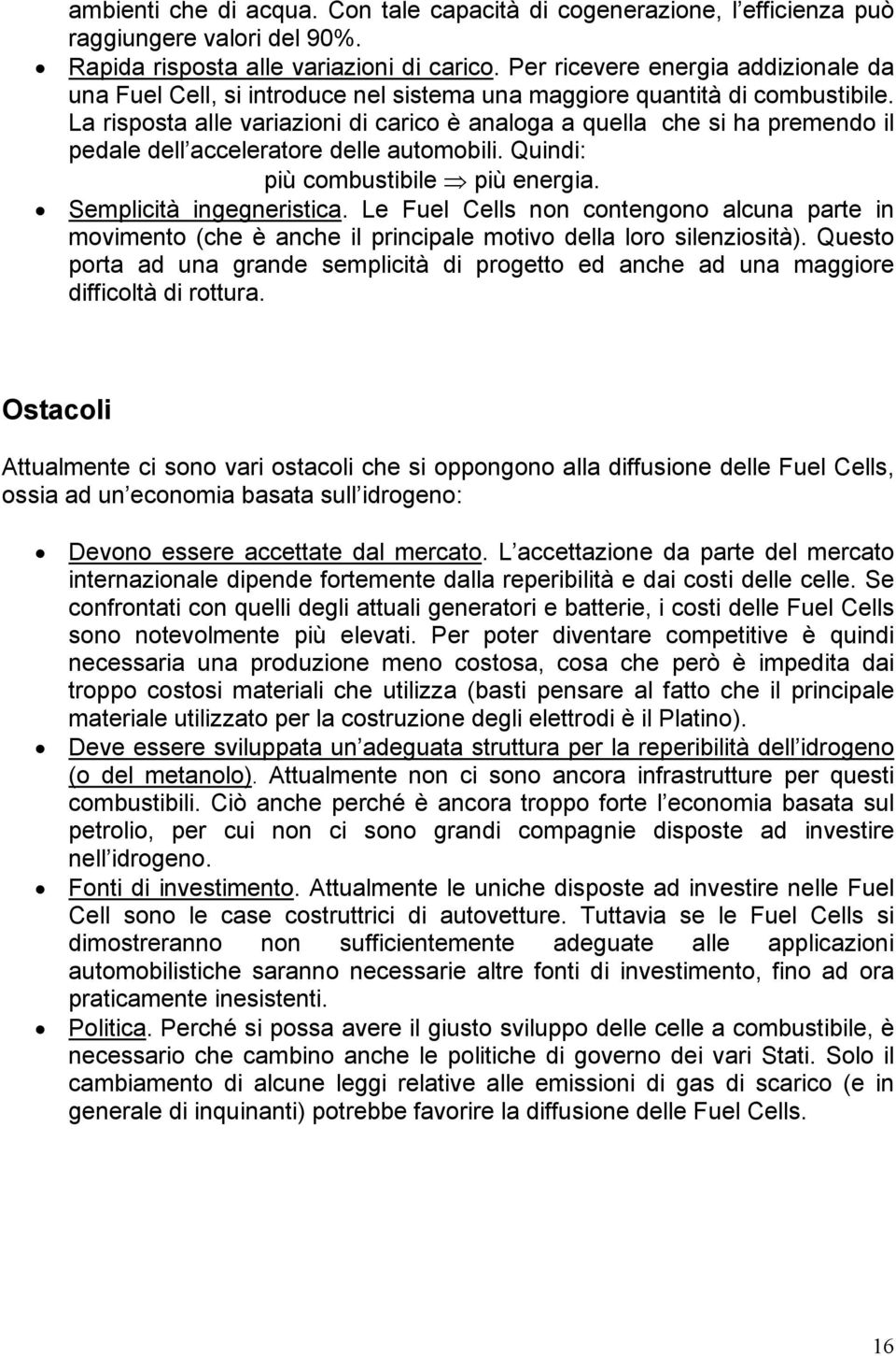 La risposta alle variazioni di carico è analoga a quella che si ha premendo il pedale dell acceleratore delle automobili. Quindi: più combustibile più energia. Semplicità ingegneristica.