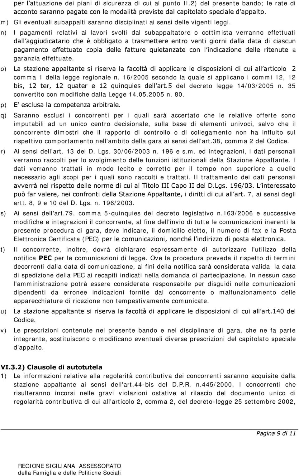 n) I pagamenti relativi ai lavori svolti dal subappaltatore o cottimista verranno effettuati dall aggiudicatario che è obbligato a trasmettere entro venti giorni dalla data di ciascun pagamento