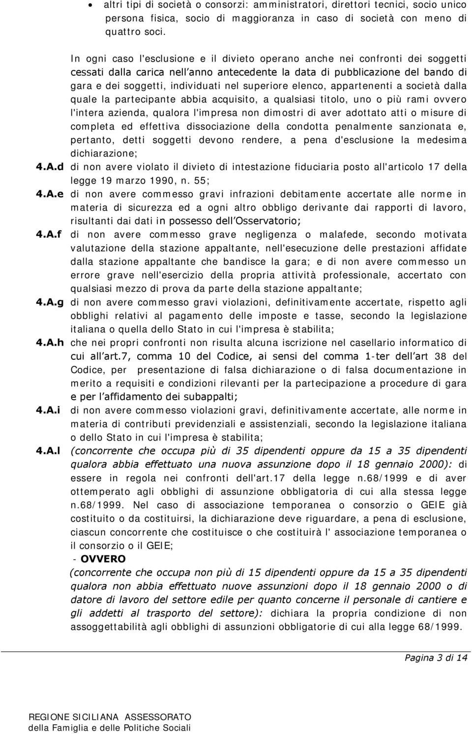 superiore elenco, appartenenti a società dalla quale la partecipante abbia acquisito, a qualsiasi titolo, uno o più rami ovvero l'intera azienda, qualora l'impresa non dimostri di aver adottato atti