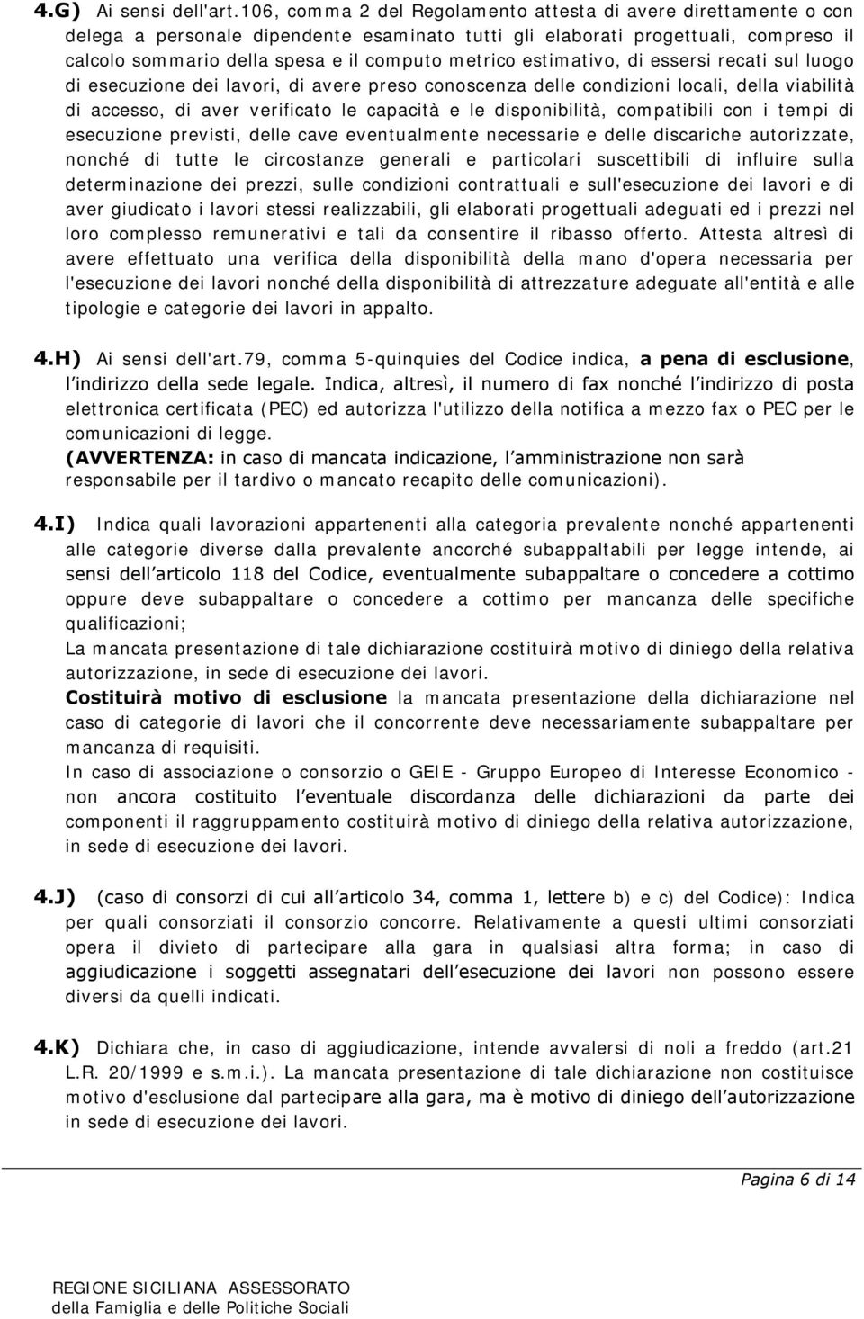 estimativo, di essersi recati sul luogo di esecuzione dei lavori, di avere preso conoscenza delle condizioni locali, della viabilità di accesso, di aver verificato le capacità e le disponibilità,