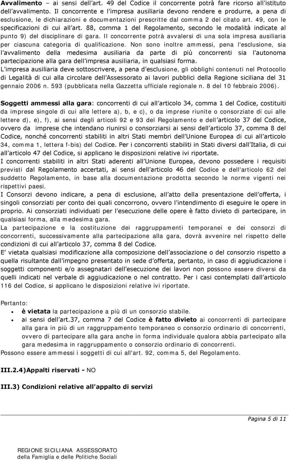 49, con le specificazioni di cui all art. 88, comma 1 del Regolamento, secondo le modalità indicate al punto 9) del disciplinare di gara.