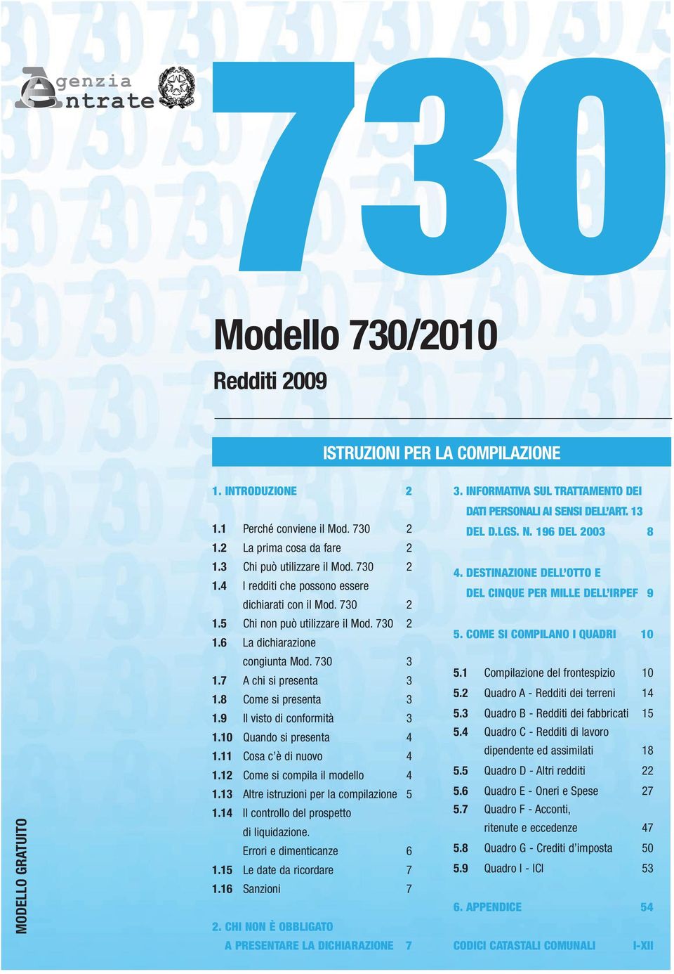 7 A chi si presenta 3 1.8 Come si presenta 3 1.9 Il visto di conformità 3 1.10 Quando si presenta 4 1.11 Cosa c è di nuovo 4 1.12 Come si compila il modello 4 1.