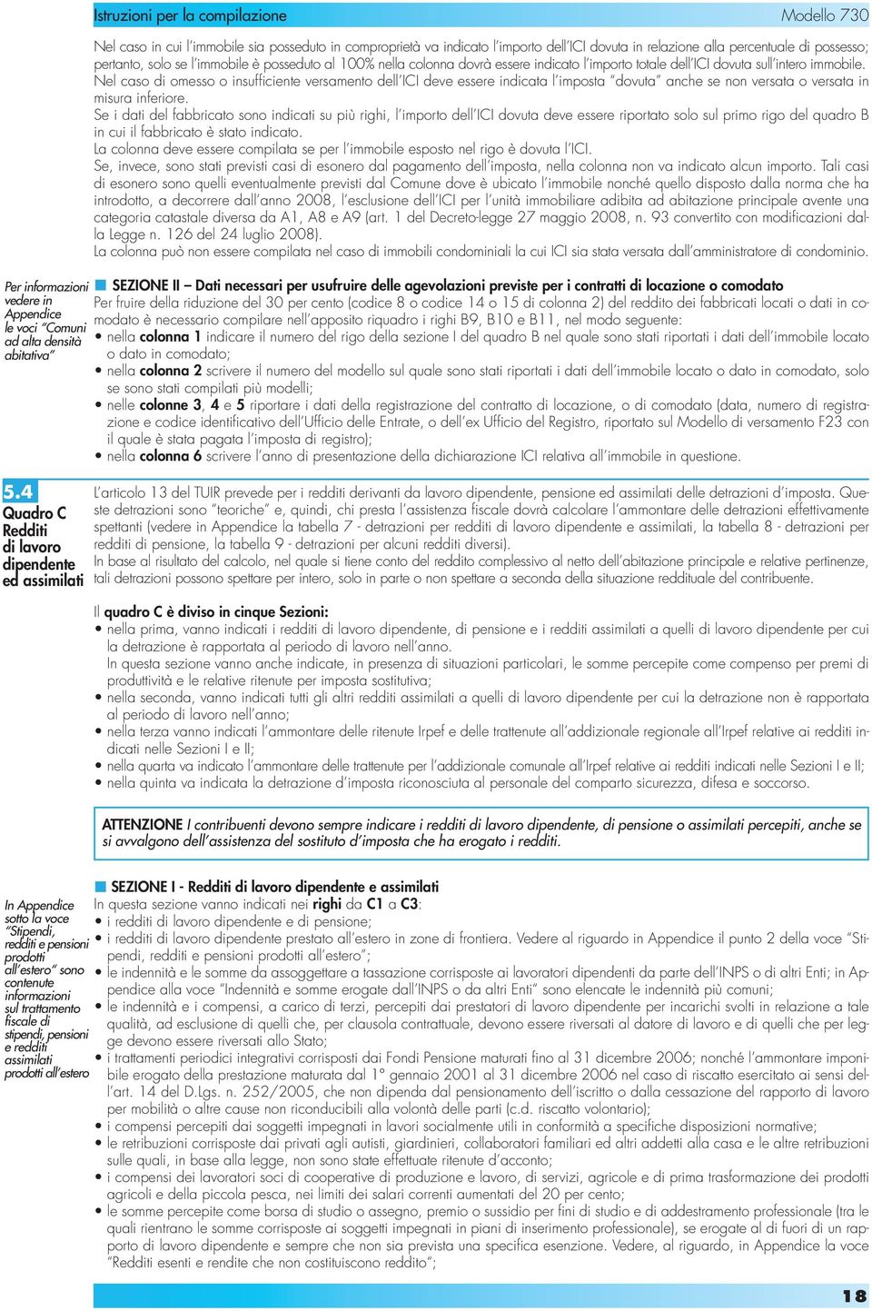 Nel caso di omesso o insufficiente versamento dell ICI deve essere indicata l imposta dovuta anche se non versata o versata in misura inferiore.