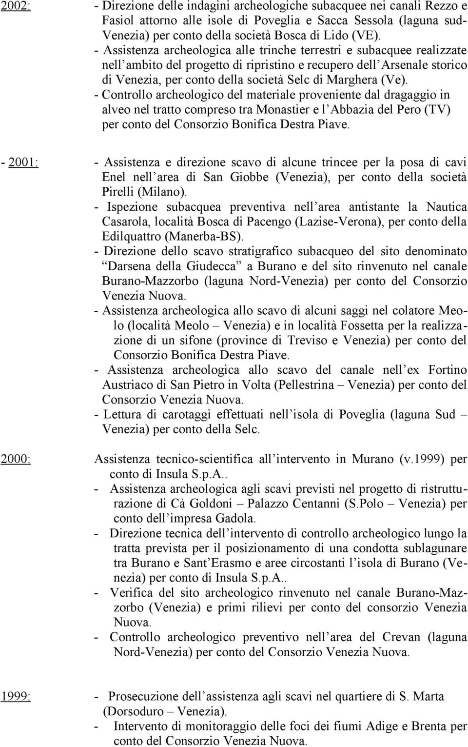 (Ve). - Controllo archeologico del materiale proveniente dal dragaggio in alveo nel tratto compreso tra Monastier e l Abbazia del Pero (TV) per conto del Consorzio Bonifica Destra Piave.