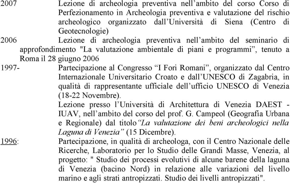 Partecipazione al Congresso I Fori Romani, organizzato dal Centro Internazionale Universitario Croato e dall UNESCO di Zagabria, in qualità di rappresentante ufficiale dell ufficio UNESCO di Venezia